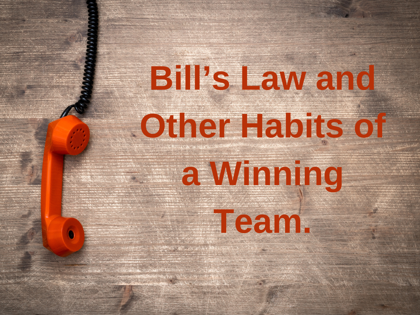 Bill’s Law and Other Habits of a Winning Team